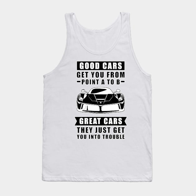 The Good Cars Get You From Point A To B, Great Cars - They Just Get You Into Trouble - Funny Car Quote Tank Top by DesignWood Atelier